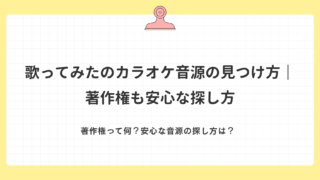 歌ってみたのカラオケ音源の見つけ方|著作権も安心な探し方